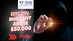 Currencies Brace for FOMC, Bitcoin Buoyant Above $50K- TraderFactor