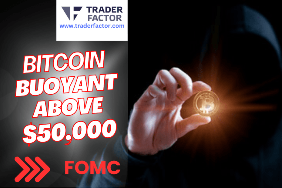 Currencies Brace for FOMC, Bitcoin Buoyant Above $50K- TraderFactor