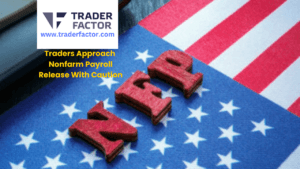 Traders Approach Nonfarm Payroll Release With Caution