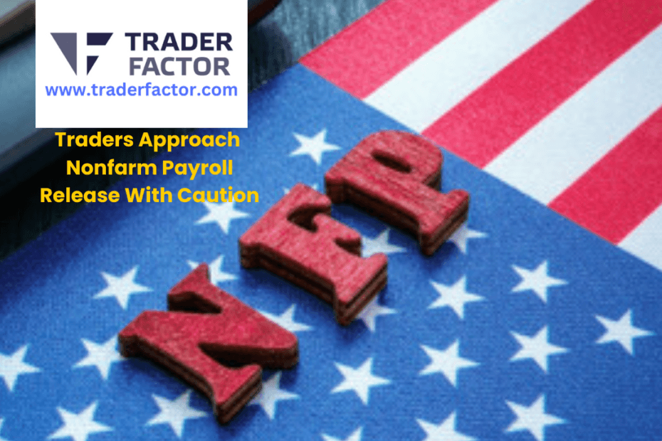 Traders Approach Nonfarm Payroll Release With Caution