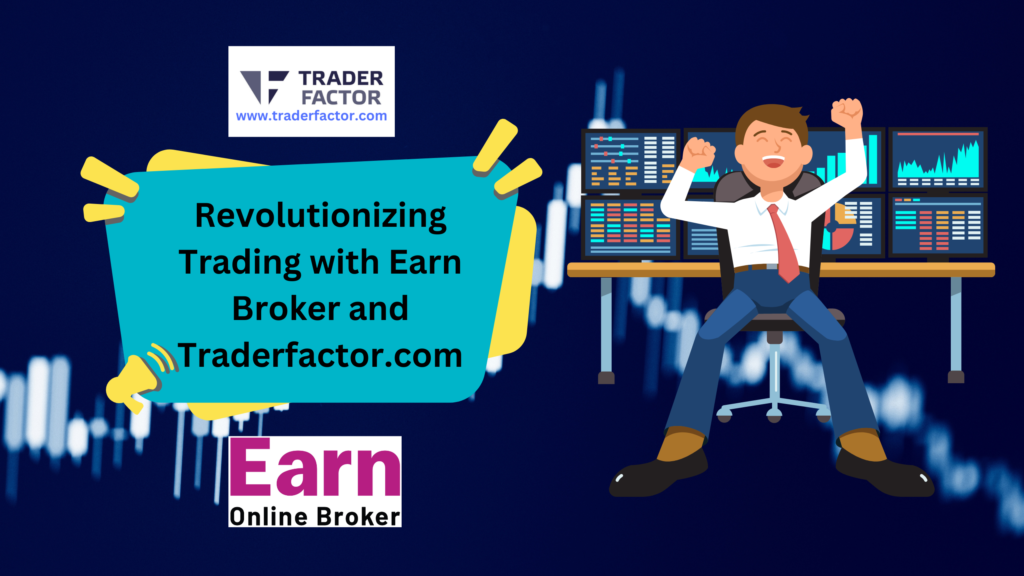 Revolutionizing Trading with Earn Broker and Traderfactor.com